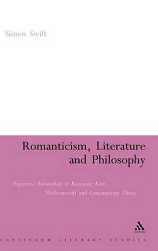 Cover image for Romanticism, Literature and Philosophy: Expressive Rationality in Rousseau, Kant, Wollstonecraft and Contemporary Theory