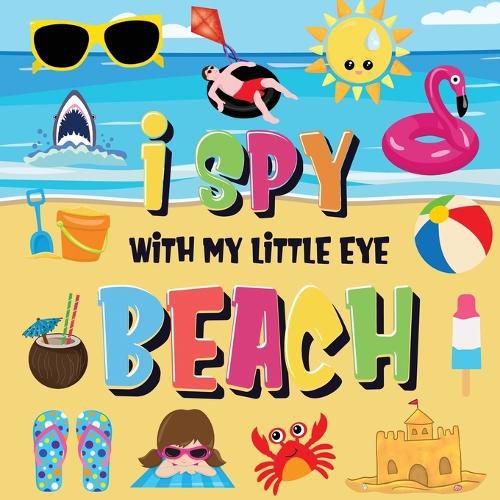 Cover image for I Spy With My Little Eye - Beach: Can You Find the Bikini, Towel and Ice Cream? A Fun Search and Find at the Seaside Summer Game for Kids 2-4!