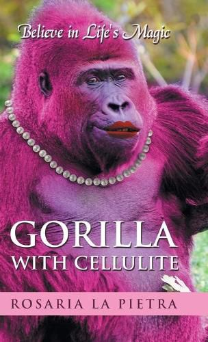 Cover image for Gorilla With Cellulite: Believe in Life's Magic