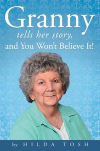 Cover image for Granny Tells Her Story, and You Won't Believe It!