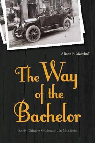 Cover image for The Way of the Bachelor: Early Chinese Settlement in Manitoba