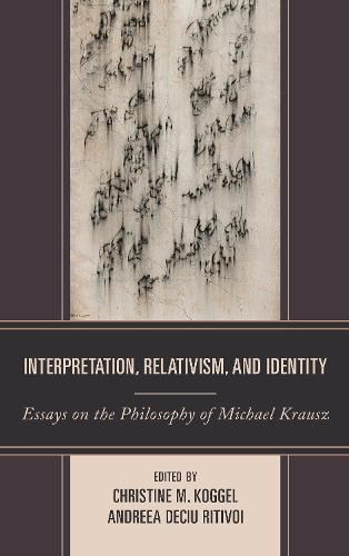 Interpretation, Relativism, and Identity: Essays on the Philosophy of Michael Krausz