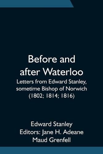 Cover image for Before and after Waterloo; Letters from Edward Stanley, sometime Bishop of Norwich (1802; 1814; 1816)