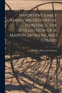 Cover image for Important Early American Historical Paintings, the Collection of A. Marvin Jackson...and Others