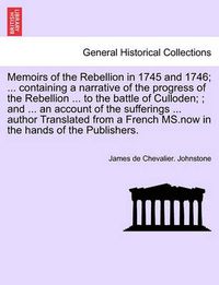 Cover image for Memoirs of the Rebellion in 1745 and 1746; a narrative of the progress of the Rebellion to the battle of Culloden; an account of the sufferings author Translated from a French MS. Third Edition, with additional notes & c.