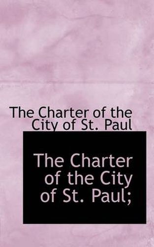 Cover image for The Charter of the City of St. Paul;