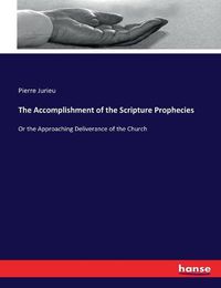 Cover image for The Accomplishment of the Scripture Prophecies: Or the Approaching Deliverance of the Church