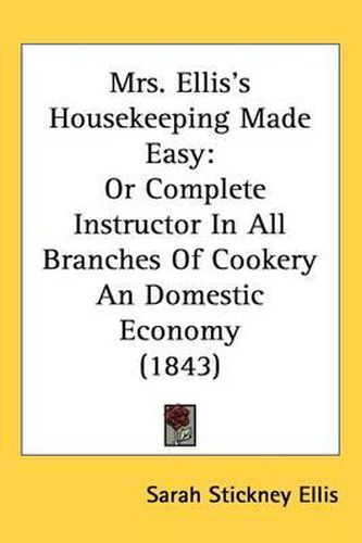 Cover image for Mrs. Ellis's Housekeeping Made Easy: Or Complete Instructor In All Branches Of Cookery An Domestic Economy (1843)