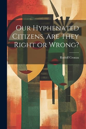 Cover image for Our Hyphenated Citizens, are They Right or Wrong?