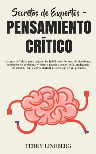 Cover image for Secretos de Expertos - Pensamiento Critico: La guia definitiva para mejorar las habilidades de toma de decisiones, resolucion de problemas y lectura rapida a traves de la inteligencia emocional, PNL y como analizar las tecnicas de las personas!