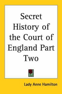 Cover image for Secret History of the Court of England Part Two