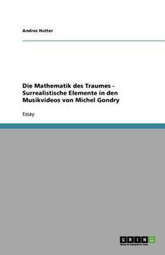 Die Mathematik des Traumes - Surrealistische Elemente in den Musikvideos von Michel Gondry