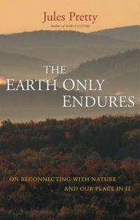 Cover image for The Earth Only Endures: On Reconnecting with Nature and Our Place in It