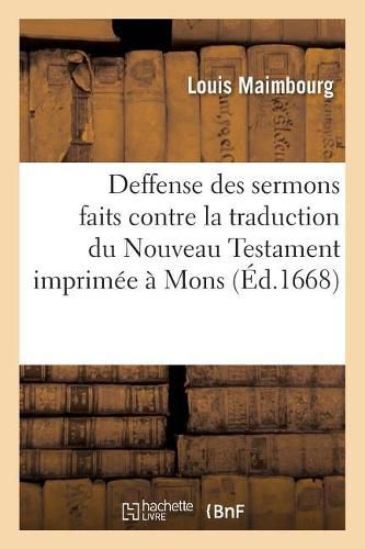 Cover image for Deffense Des Sermons Faits Contre La Traduction Du Nouveau Testament Imprimee A Mons