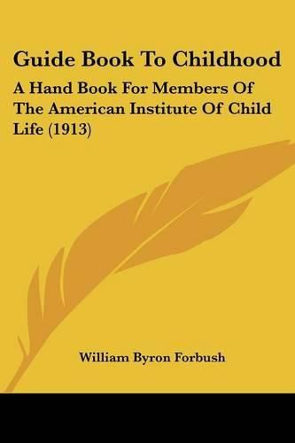 Cover image for Guide Book to Childhood: A Hand Book for Members of the American Institute of Child Life (1913)