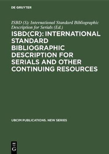 Cover image for ISBD(CR): International Standard Bibliographic Description for Serials and Other Continuing Resources: Revised from the ISBD(S): International Standard Bibliographic Description forSerials