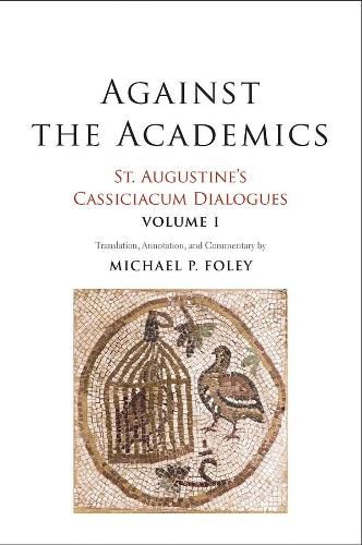 Against the Academics: St. Augustine's Cassiciacum Dialogues, Volume 1