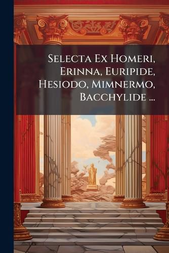 Cover image for Selecta Ex Homeri, Erinna, Euripide, Hesiodo, Mimnermo, Bacchylide ...
