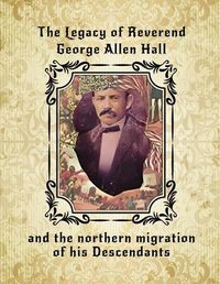 Cover image for The Legacy of Reverend George Allen Hall