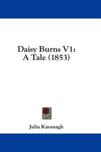 Cover image for Daisy Burns V1: A Tale (1853)