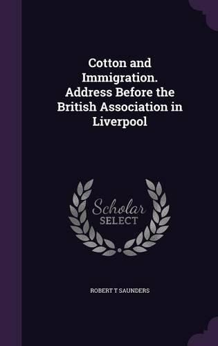 Cover image for Cotton and Immigration. Address Before the British Association in Liverpool