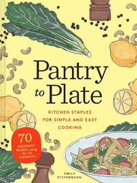 Cover image for Pantry to Plate: 70 weeknight recipes using go-to ingredients