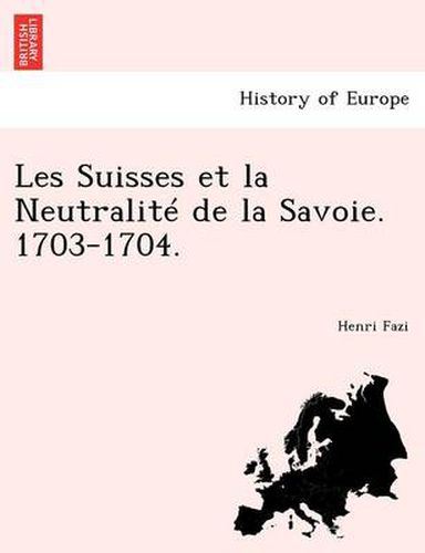 Cover image for Les Suisses Et La Neutralite de La Savoie. 1703-1704.