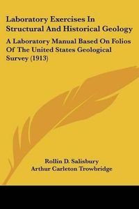 Cover image for Laboratory Exercises in Structural and Historical Geology: A Laboratory Manual Based on Folios of the United States Geological Survey (1913)