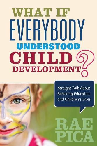 Cover image for What If Everybody Understood Child Development?: Straight Talk About Bettering Education and Children's Lives