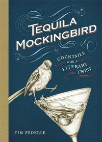 Cover image for Tequila Mockingbird: Cocktails with a Literary Twist