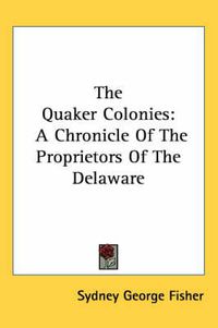 Cover image for The Quaker Colonies: A Chronicle of the Proprietors of the Delaware