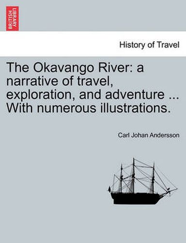 Cover image for The Okavango River: A Narrative of Travel, Exploration, and Adventure ... with Numerous Illustrations.