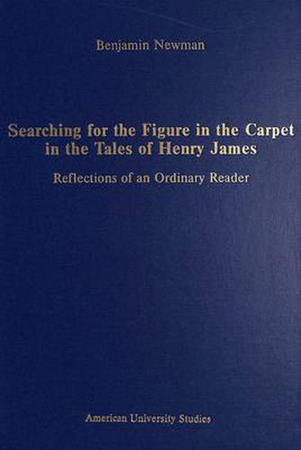 Cover image for Searching for the Figure in the Carpet in the Tales of Henry James: Reflections of an Ordinary Reader