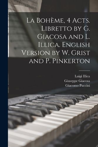 Cover image for La Boheme, 4 acts. Libretto by G. Giacosa and L. Illica. English version by W. Grist and P. Pinkerton