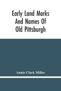 Cover image for Early Land Marks And Names Of Old Pittsburgh