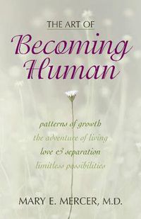 Cover image for The Art of Becoming Human: Patterns of Growth, the Adventure of Living, Love & Separation, Limitless Possibilities