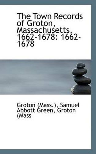 Cover image for The Town Records of Groton, Massachusetts, 1662-1678: 1662-1678