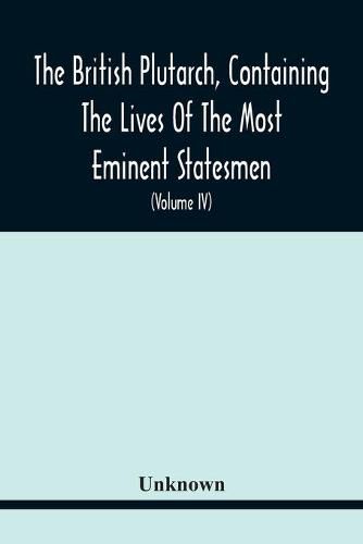 Cover image for The British Plutarch, Containing The Lives Of The Most Eminent Statesmen, Patriots, Divines, Warriors, Philosophers, Poets, And Artists, Of Great Britain And Ireland, From The Accession Of Henry Viii. To The Present Time. Including A Complete History Of Englan