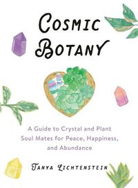 Cover image for Cosmic Botany: A Guide to Crystal and Plant Soul Mates for Peace, Happiness, and Abundance