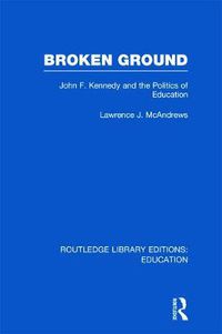 Cover image for Broken Ground: John F. Kennedy and the Politics of Education