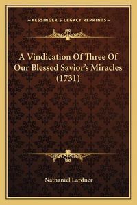 Cover image for A Vindication of Three of Our Blessed Saviora Acentsacentsa A-Acentsa Acentss Miracles (1731)