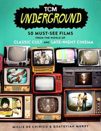 Cover image for TCM Underground: 50 Must-See Films from the World of Classic Cult and Late-Night Cinema