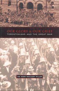 Cover image for Our Glory and Our Grief: Torontonians and the Great War