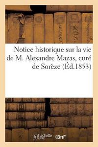 Cover image for Notice Historique Sur La Vie de M. Alexandre Mazas, Cure de Soreze