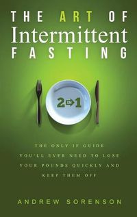 Cover image for The Art Of Intermittent Fasting 2 In 1: The Only IF Guide You'll Ever Need To Lose Your Pounds Quickly And Keep Them Off