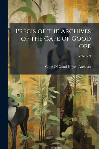 Cover image for Precis of the Archives of the Cape of Good Hope, Volume 9