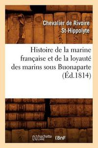 Cover image for Histoire de la Marine Francaise Et de la Loyaute Des Marins Sous Buonaparte, (Ed.1814)