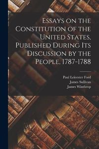 Cover image for Essays on the Constitution of the United States, Published During Its Discussion by the People, 1787-1788