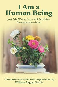 Cover image for I Am a Human Being: Just Add Water, Love, and Sunshine. Guaranteed to Grow!