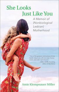 Cover image for She Looks Just Like You: A Memoir of (Nonbiological Lesbian) Motherhood